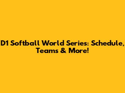 D1 Softball World Series: Schedule, Teams & More!