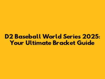 D2 Baseball World Series 2025: Your Ultimate Bracket Guide