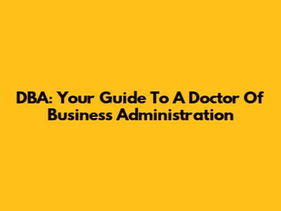 DBA: Your Guide To A Doctor Of Business Administration