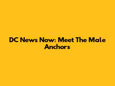 DC News Now: Meet The Male Anchors