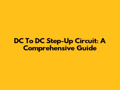 DC To DC Step-Up Circuit: A Comprehensive Guide