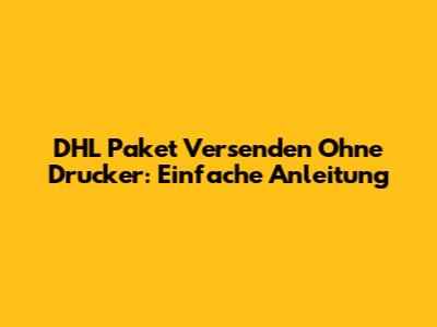 DHL Paket Versenden Ohne Drucker: Einfache Anleitung