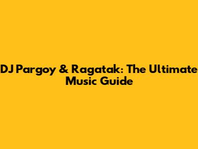 DJ Pargoy & Ragatak: The Ultimate Music Guide