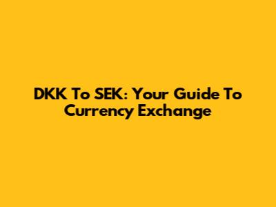 DKK To SEK: Your Guide To Currency Exchange