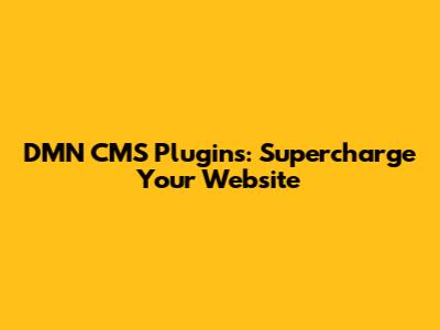 DMN CMS Plugins: Supercharge Your Website