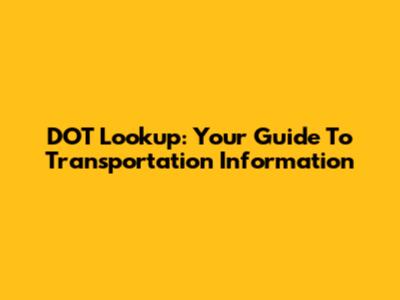 DOT Lookup: Your Guide To Transportation Information
