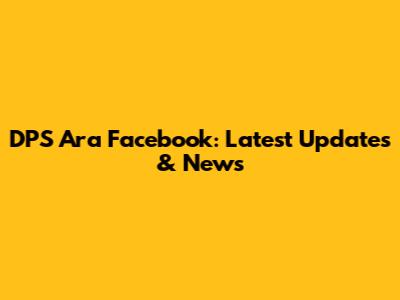DPS Ara Facebook: Latest Updates & News