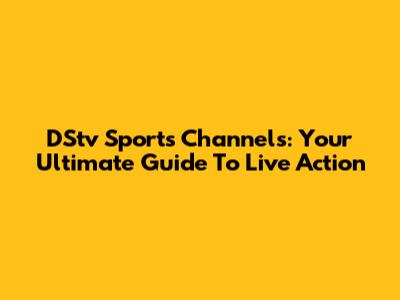 DStv Sports Channels: Your Ultimate Guide To Live Action