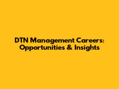 DTN Management Careers: Opportunities & Insights