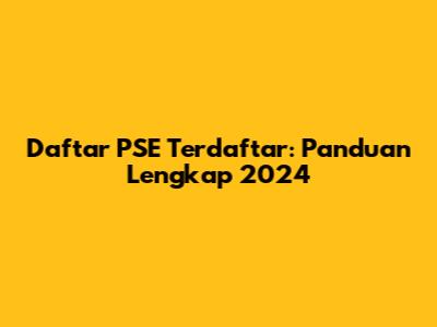 Daftar PSE Terdaftar: Panduan Lengkap 2024