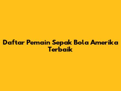 Daftar Pemain Sepak Bola Amerika Terbaik