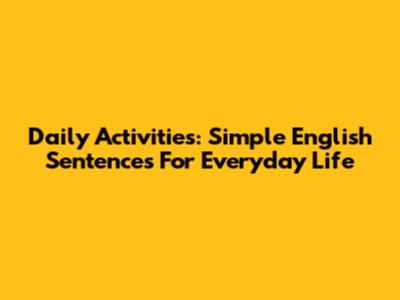 Daily Activities: Simple English Sentences For Everyday Life