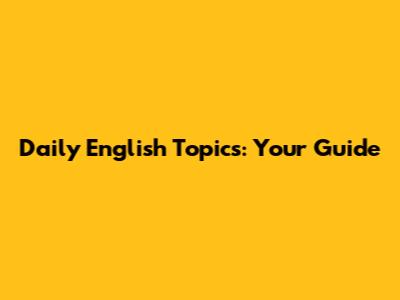 Daily English Topics: Your Guide