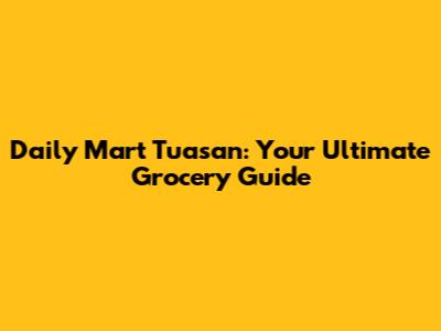 Daily Mart Tuasan: Your Ultimate Grocery Guide