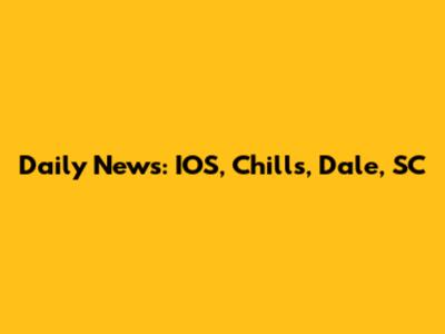 Daily News: IOS, Chills, Dale, SC