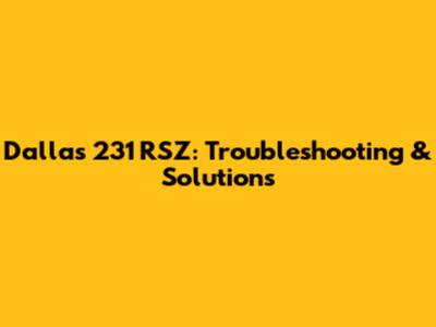 Dallas 231 RSZ: Troubleshooting & Solutions