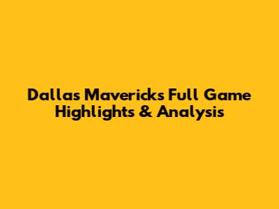 Dallas Mavericks Full Game Highlights & Analysis