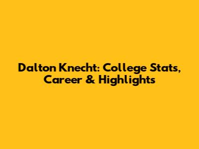 Dalton Knecht: College Stats, Career & Highlights