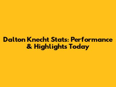 Dalton Knecht Stats: Performance & Highlights Today
