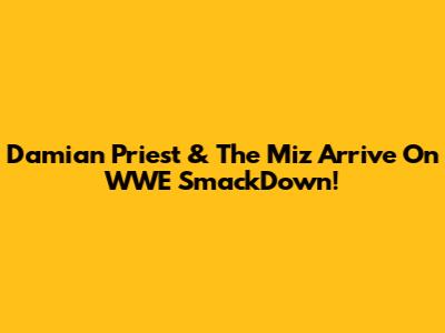 Damian Priest & The Miz Arrive On WWE SmackDown!