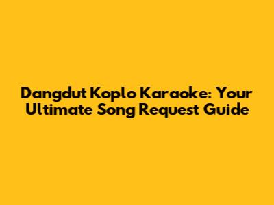 Dangdut Koplo Karaoke: Your Ultimate Song Request Guide