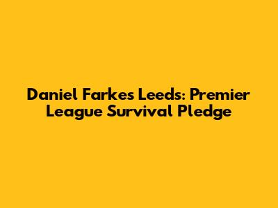Daniel Farke's Leeds: Premier League Survival Pledge
