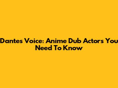 Dante's Voice: Anime Dub Actors You Need To Know