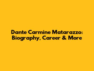Dante Carmine Matarazzo: Biography, Career & More