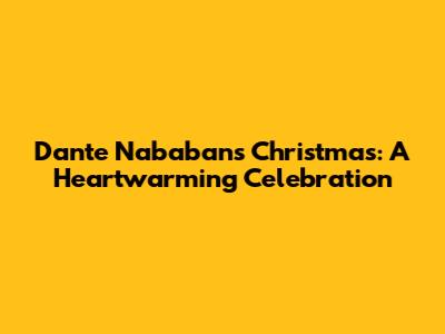 Dante Nababan's Christmas: A Heartwarming Celebration