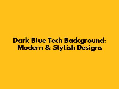 Dark Blue Tech Background: Modern & Stylish Designs
