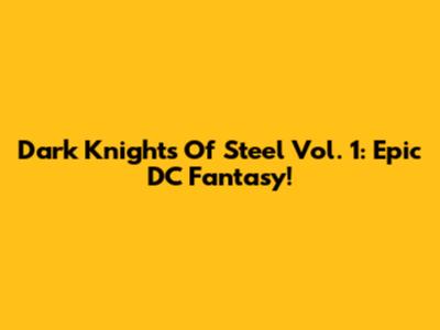 Dark Knights Of Steel Vol. 1: Epic DC Fantasy!