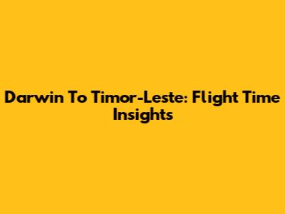 Darwin To Timor-Leste: Flight Time Insights