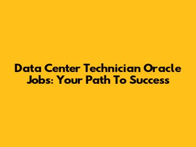 Data Center Technician Oracle Jobs: Your Path To Success