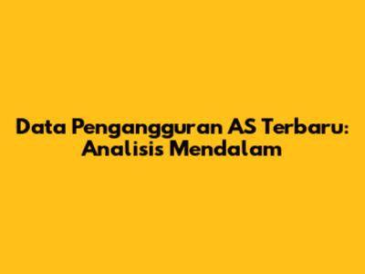 Data Pengangguran AS Terbaru: Analisis Mendalam