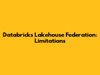 Databricks Lakehouse Federation: Limitations