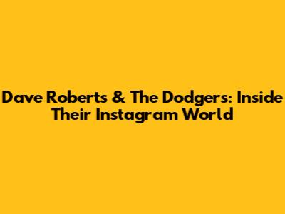 Dave Roberts & The Dodgers: Inside Their Instagram World
