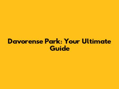 Davorense Park: Your Ultimate Guide
