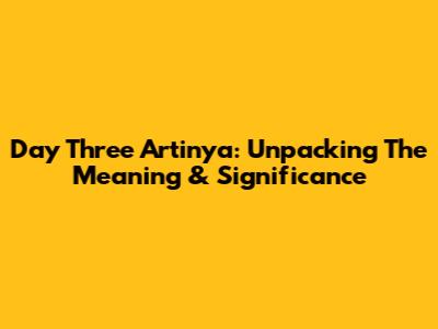 Day Three Artinya: Unpacking The Meaning & Significance