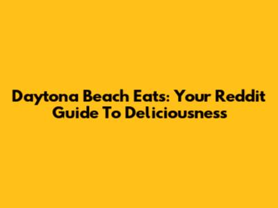 Daytona Beach Eats: Your Reddit Guide To Deliciousness