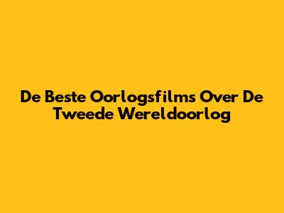 De Beste Oorlogsfilms Over De Tweede Wereldoorlog
