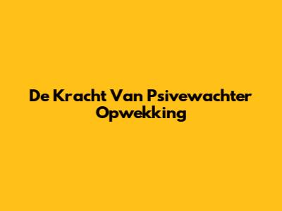 De Kracht Van Psivewachter Opwekking