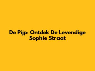 De Pijp: Ontdek De Levendige Sophie Straat