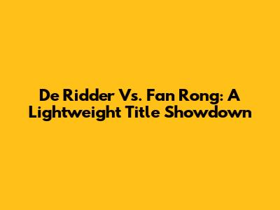 De Ridder Vs. Fan Rong: A Lightweight Title Showdown