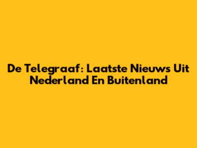 De Telegraaf: Laatste Nieuws Uit Nederland En Buitenland