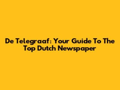 De Telegraaf: Your Guide To The Top Dutch Newspaper