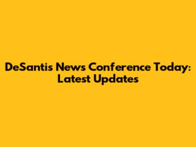 DeSantis News Conference Today: Latest Updates