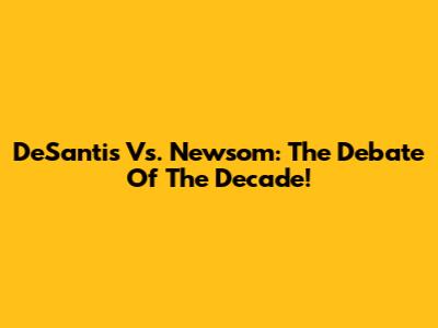 DeSantis Vs. Newsom: The Debate Of The Decade!