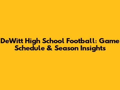 DeWitt High School Football: Game Schedule & Season Insights