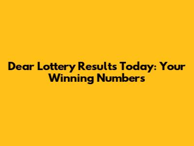 Dear Lottery Results Today: Your Winning Numbers