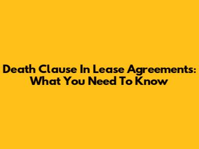 Death Clause In Lease Agreements: What You Need To Know